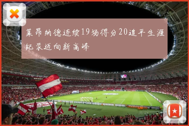 莱昂纳德连续19场得分20追平生涯纪录迈向新高峰